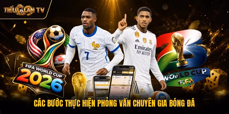 Các bước thực hiện phỏng vấn chuyên gia bóng đá