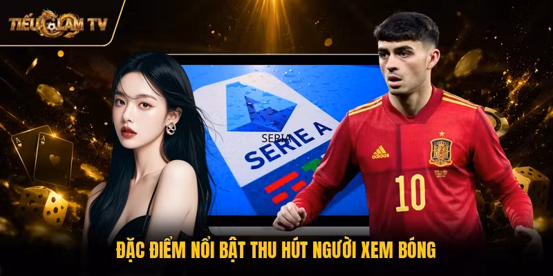 Đặc điểm nổi bật thu hút người xem bóng