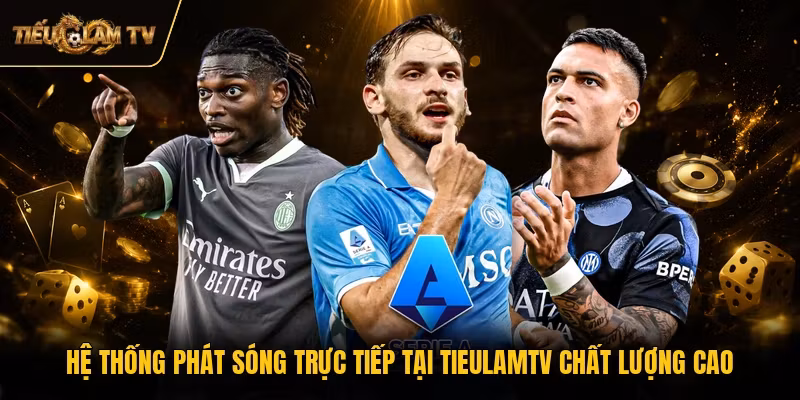 Hệ thống phát sóng trực tiếp tại TieulamTV chất lượng cao