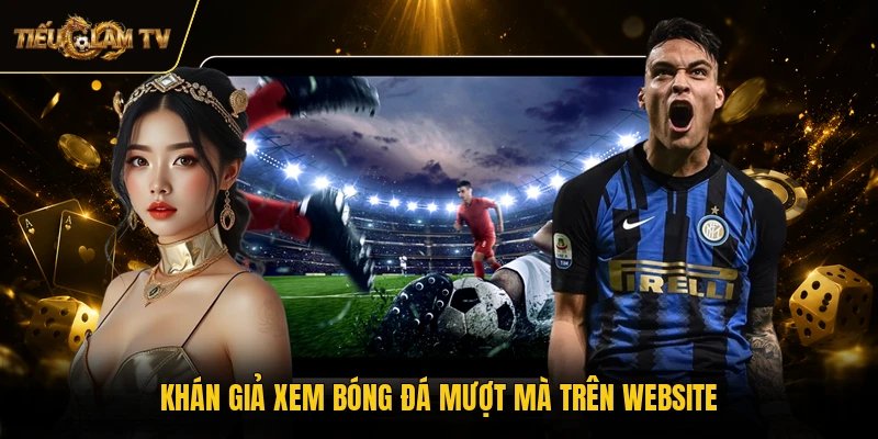 Khán giả xem bóng đá mượt mà trên website