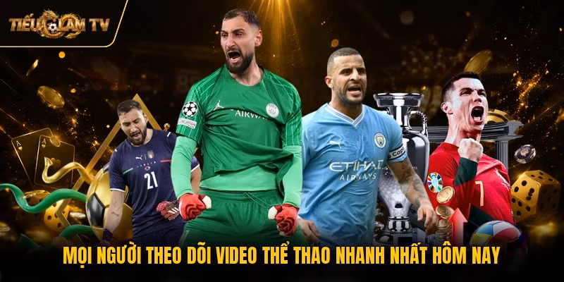 Mọi người theo dõi video thể thao nhanh nhất hôm nay