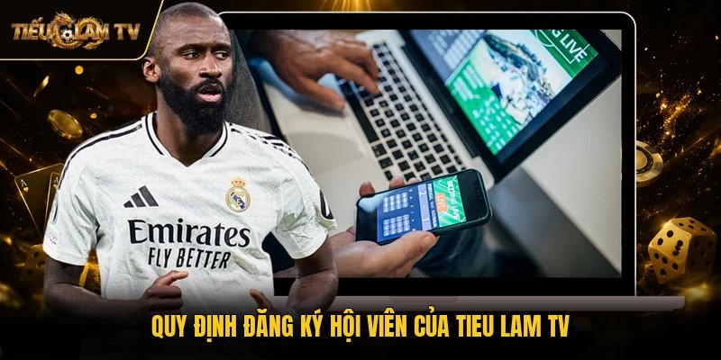 Quy định đăng ký hội viên của Tieu Lam TV