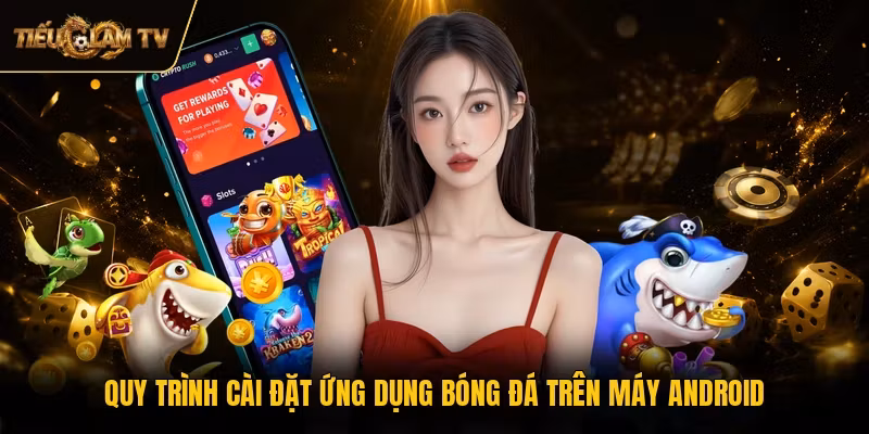 Quy trình cài đặt ứng dụng bóng đá trên máy Android