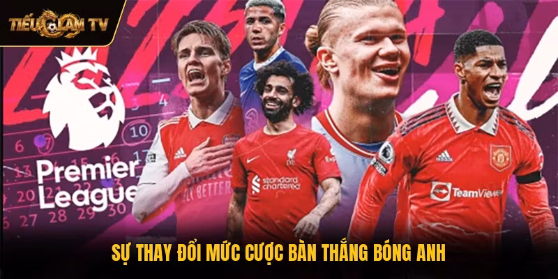 Sự thay đổi mức cược bàn thắng bóng Anh