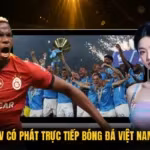 Tieu Lam TV Có Phát Trực Tiếp Bóng Đá Việt Nam Đỉnh Cao