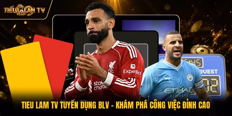 Tieu Lam TV Tuyển Dụng BLV - Khám Phá Công Việc Đỉnh Cao