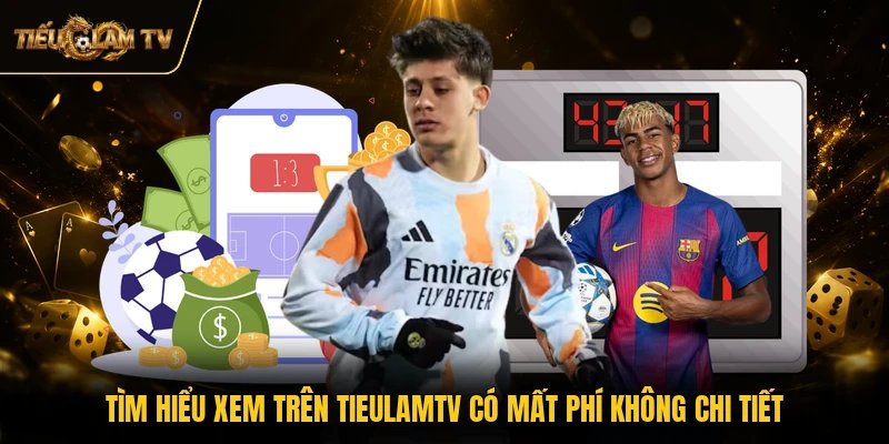 Tìm hiểu xem trên TieulamTV có mất phí không chi tiết