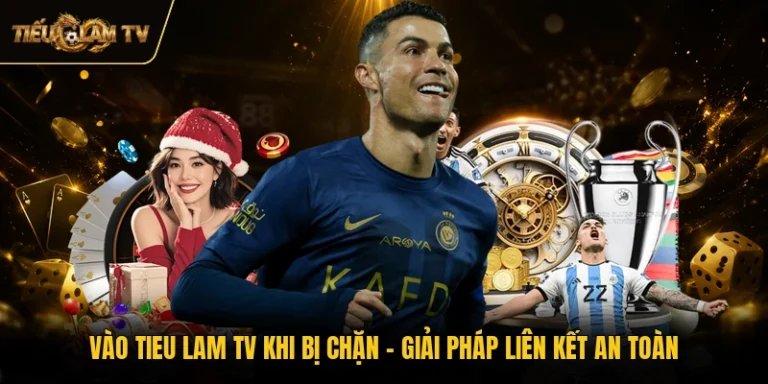 Vào Tieu Lam TV Khi Bị Chặn - Giải Pháp Liên Kết An Toàn